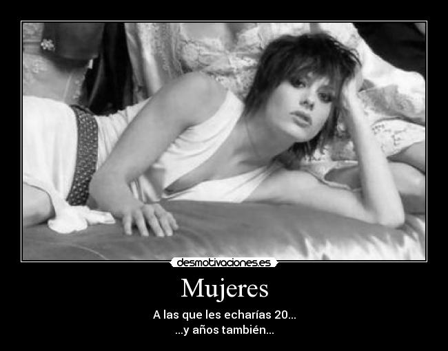 Mujeres - A las que les echarías 20...
...y años también...