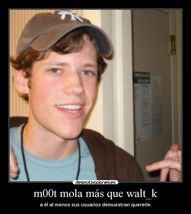 m00t mola más que walt_k -