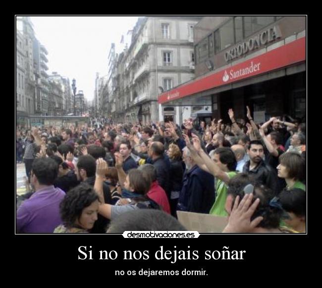 Si no nos dejais soñar - no os dejaremos dormir.