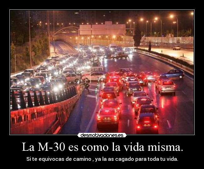 La M-30 es como la vida misma. - Si te equivocas de camino , ya la as cagado para toda tu vida.