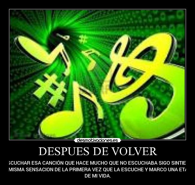 DESPUES DE VOLVER - A ESCUCHAR ESA CANCIÓN QUE HACE MUCHO QUE NO ESCUCHABA SIGO SINTIENDO
LA MISMA SENSACION DE LA PRIMERA VEZ QUE LA ESCUCHE Y MARCO UNA ETAPA
DE MI VIDA.