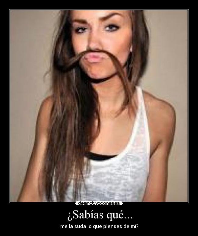 ¿Sabías qué... - me la suda lo que pienses de mí?