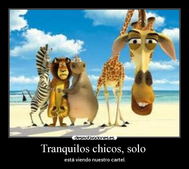Tranquilos chicos, solo - está viendo nuestro cartel.
