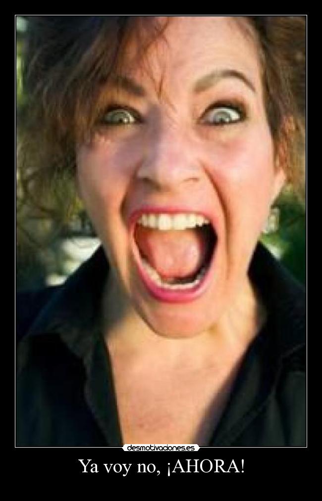 Ya voy no, ¡AHORA! - 