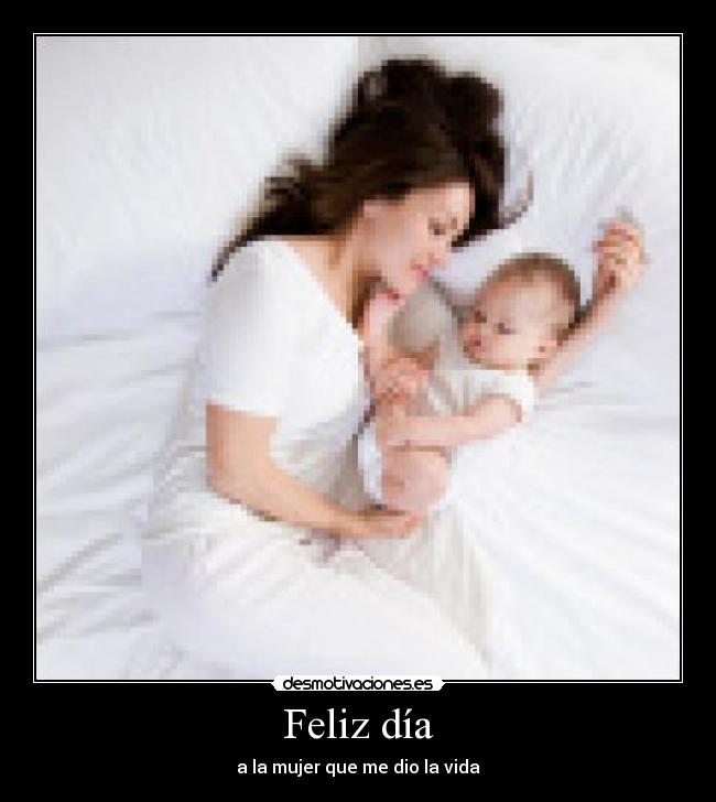 Feliz día - a la mujer que me dio la vida