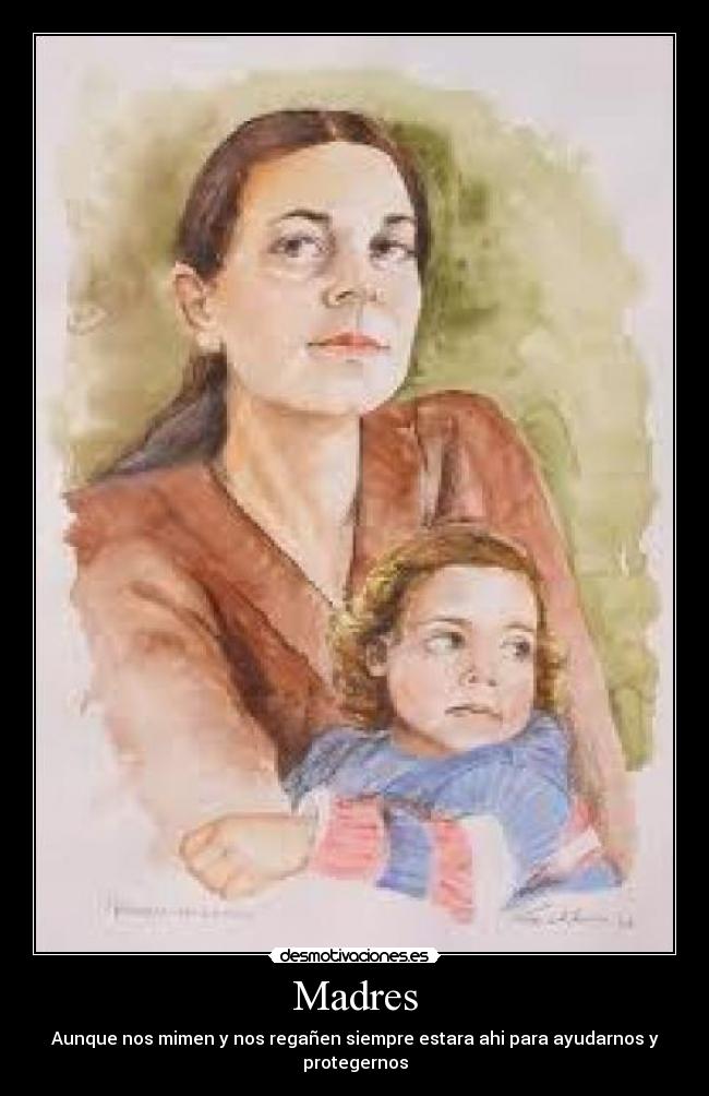Madres - Aunque nos mimen y nos regañen siempre estara ahi para ayudarnos y protegernos