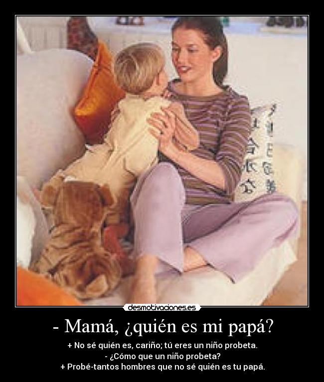 - Mamá, ¿quién es mi papá? -