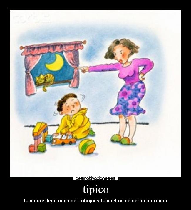 tipico - tu madre llega casa de trabajar y tu sueltas se cerca borrasca