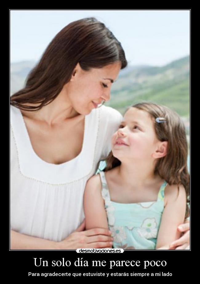 Un solo día me parece poco - Para agradecerte que estuviste y estarás siempre a mi lado