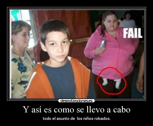 Y así es como se llevo a cabo - todo el asunto de  los niños robados.