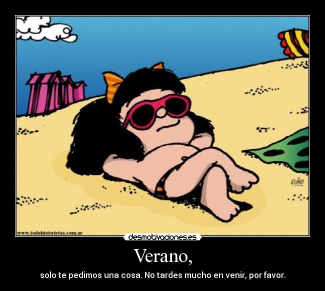 Verano, - solo te pedimos una cosa. No tardes mucho en venir, por favor.