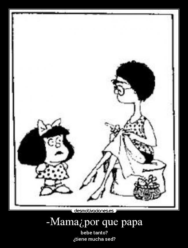 carteles ninospreguntascuriosaspequenosmafaldaalcholismofamilias desmotivaciones