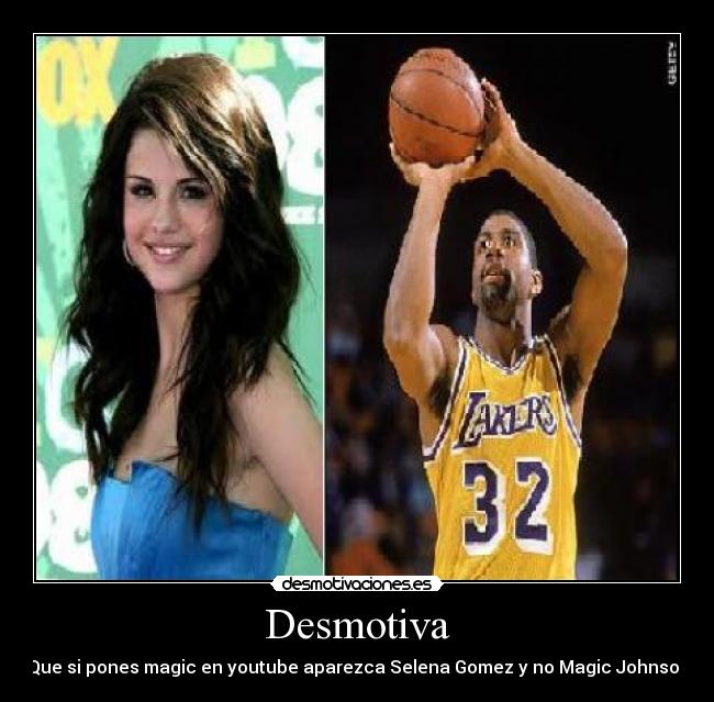 Desmotiva - Que si pones magic en youtube aparezca Selena Gomez y no Magic Johnson