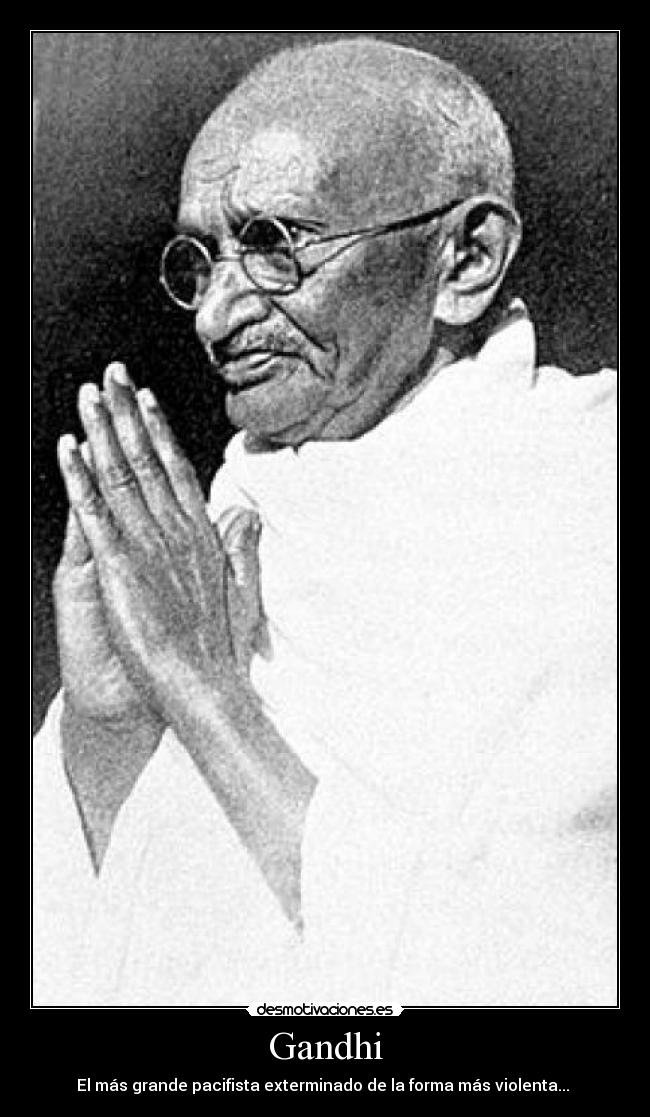 Gandhi - El más grande pacifista exterminado de la forma más violenta... 