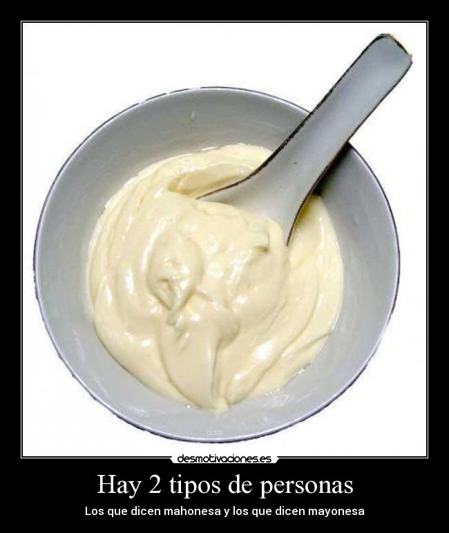 Hay 2 tipos de personas - Los que dicen mahonesa y los que dicen mayonesa