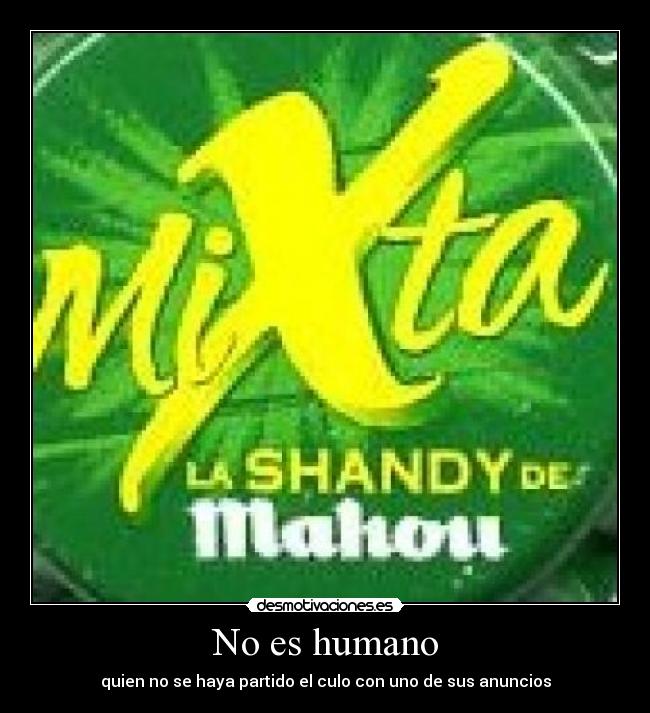 No es humano - quien no se haya partido el culo con uno de sus anuncios