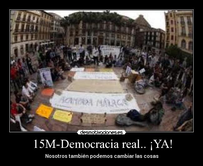 15M-Democracia real.. ¡YA! - Nosotros también podemos cambiar las cosas