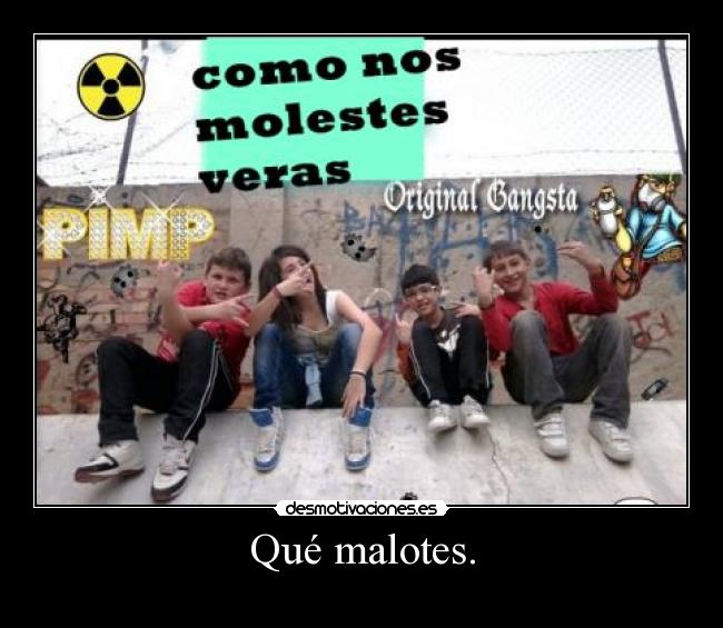 Qué malotes. - 