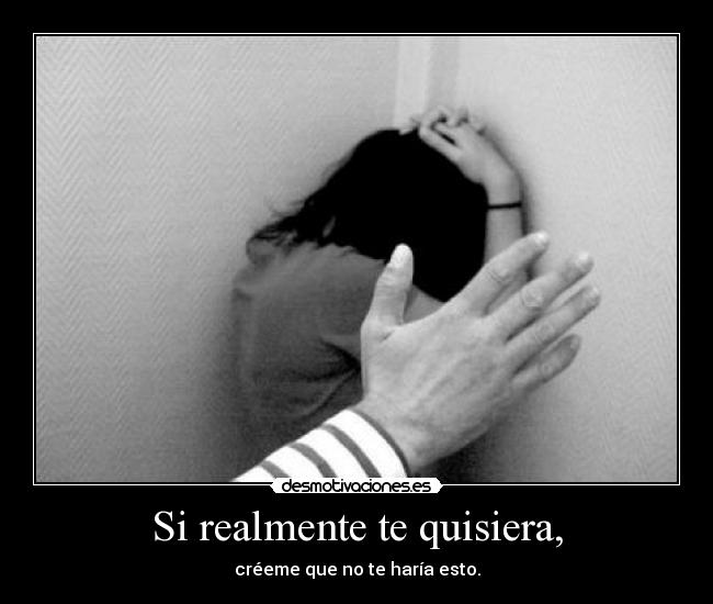 Si realmente te quisiera, -