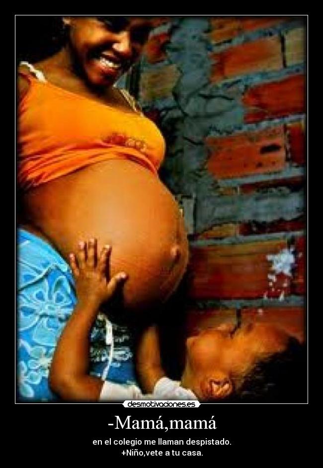 -Mamá,mamá - en el colegio me llaman despistado.
+Niño,vete a tu casa.