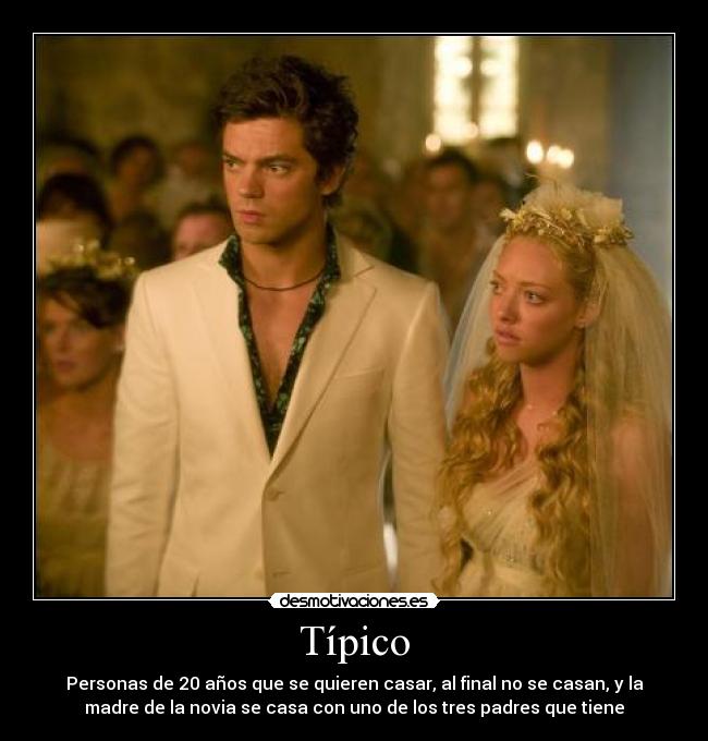 Típico - Personas de 20 años que se quieren casar, al final no se casan, y la
madre de la novia se casa con uno de los tres padres que tiene