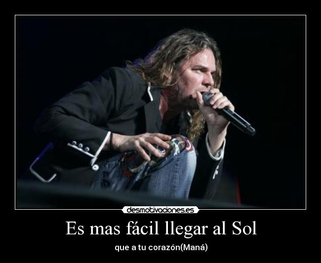 Es mas fácil llegar al Sol - que a tu corazón(Maná)
