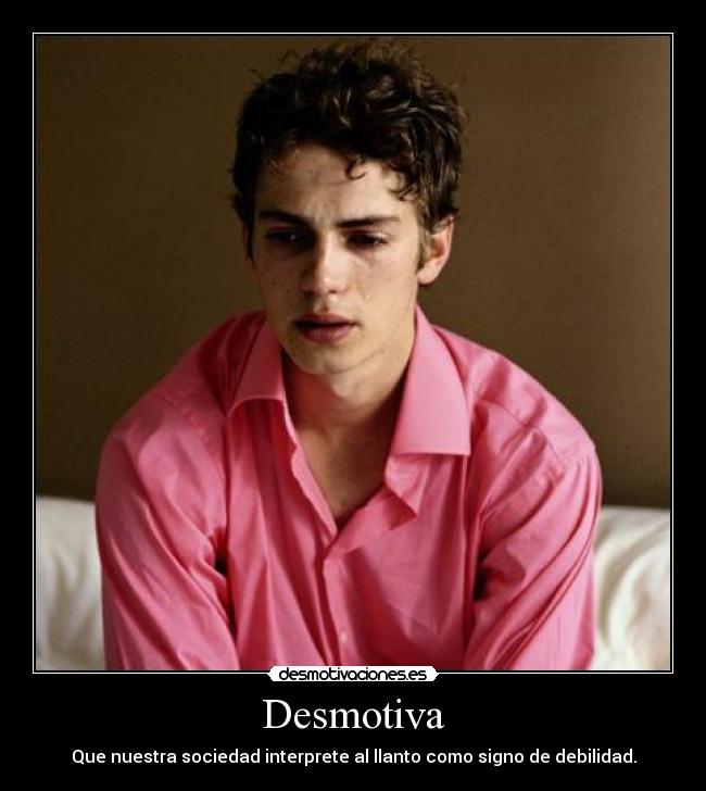 Desmotiva - Que nuestra sociedad interprete al llanto como signo de debilidad.