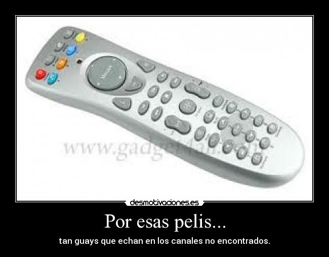 Por esas pelis... - tan guays que echan en los canales no encontrados.