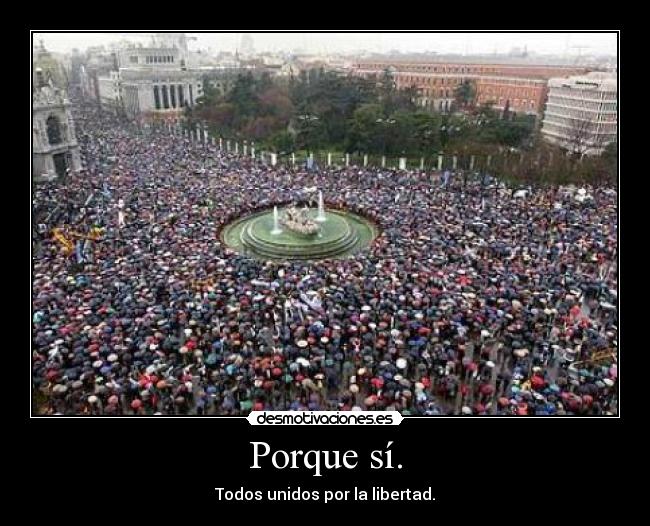 Porque sí. - Todos unidos por la libertad.