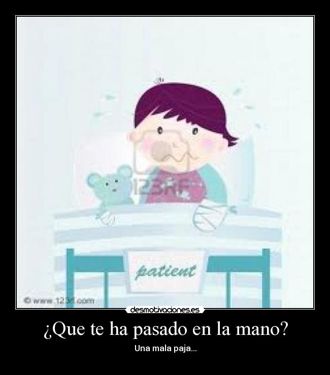¿Que te ha pasado en la mano? - Una mala paja...