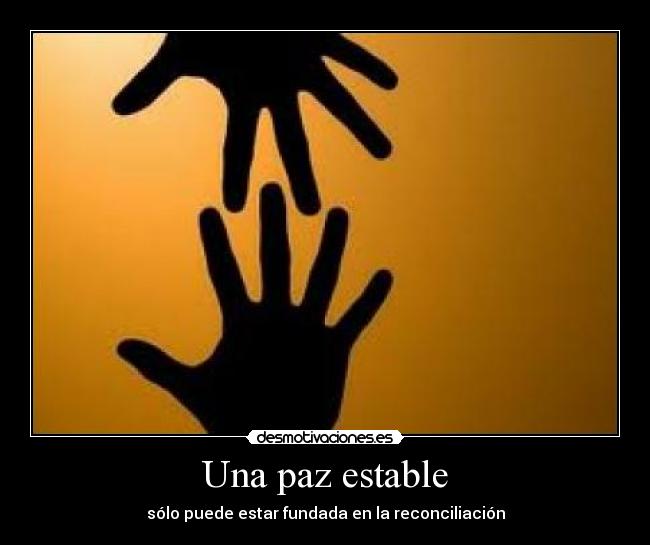Una paz estable - sólo puede estar fundada en la reconciliación