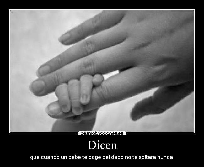 Dicen - que cuando un bebe te coge del dedo no te soltara nunca 