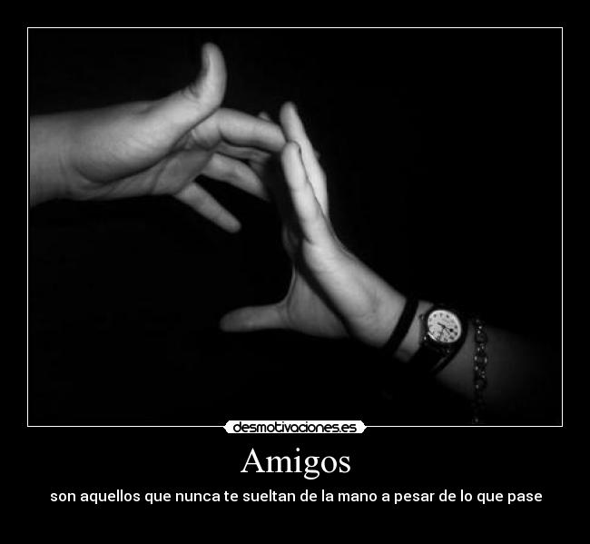 Amigos - son aquellos que nunca te sueltan de la mano a pesar de lo que pase
