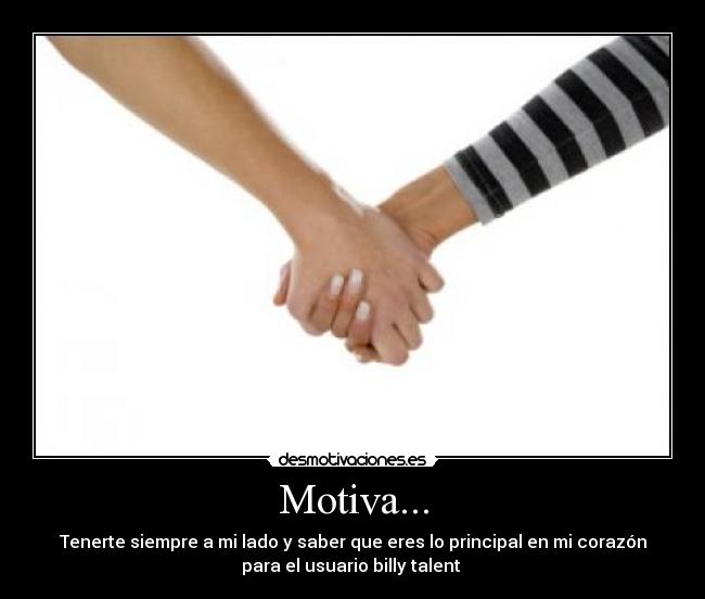 Motiva... - Tenerte siempre a mi lado y saber que eres lo principal en mi corazón
para el usuario billy talent