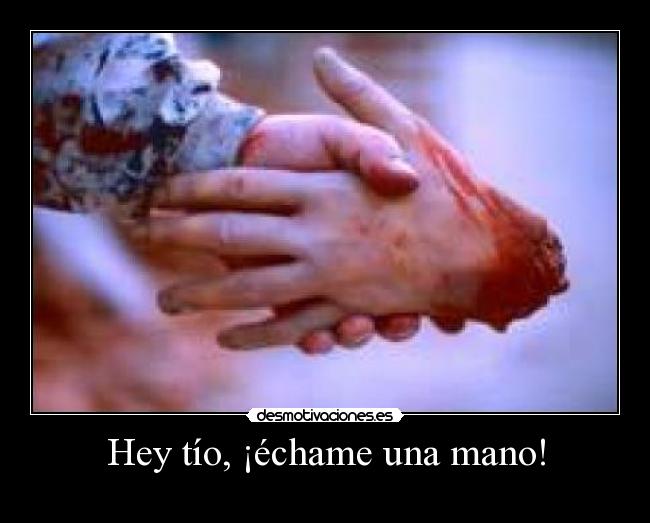 Hey tío, ¡échame una mano! -