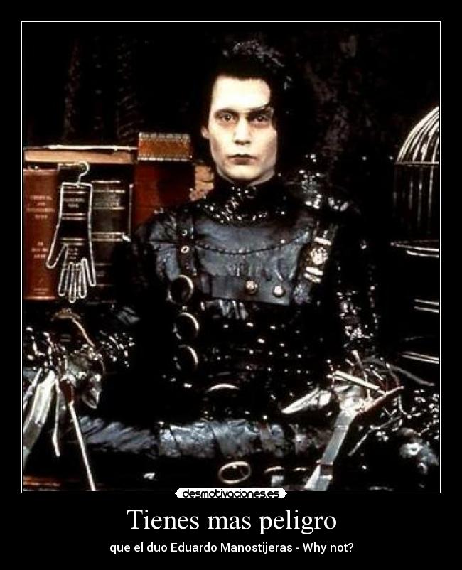 Tienes mas peligro - que el duo Eduardo Manostijeras - Why not?