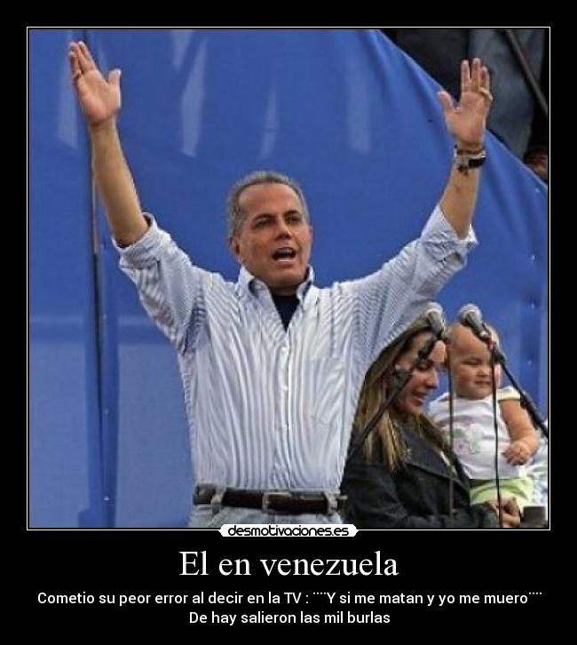 El en venezuela - Cometio su peor error al decir en la TV : ¨¨Y si me matan y yo me muero¨¨
De hay salieron las mil burlas