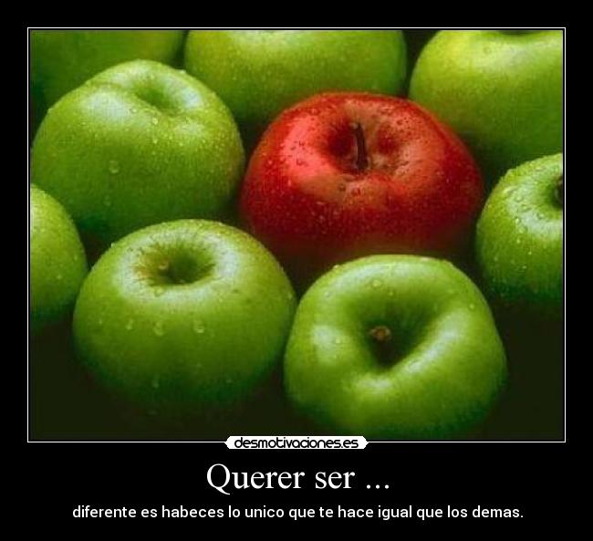 Querer ser ... - diferente es habeces lo unico que te hace igual que los demas.