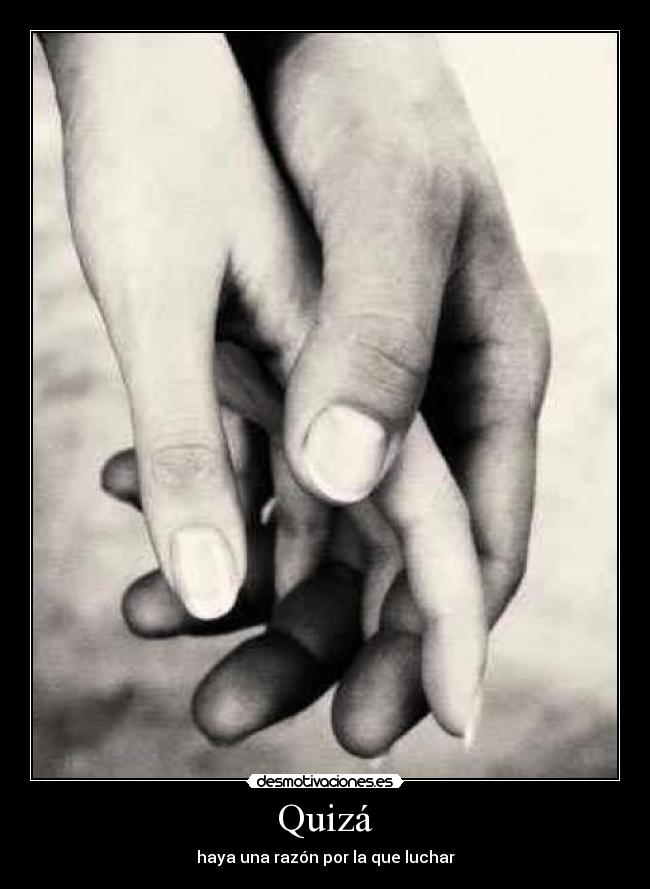 Quizá - haya una razón por la que luchar