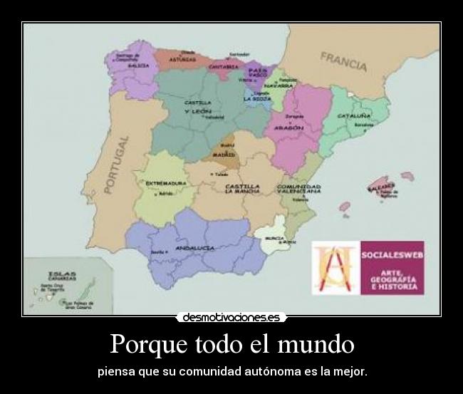 Porque todo el mundo - piensa que su comunidad autónoma es la mejor.