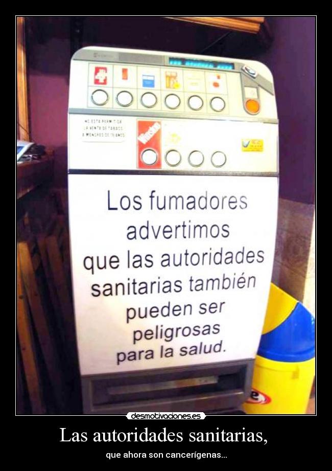 Las autoridades sanitarias,  - que ahora son cancerígenas...