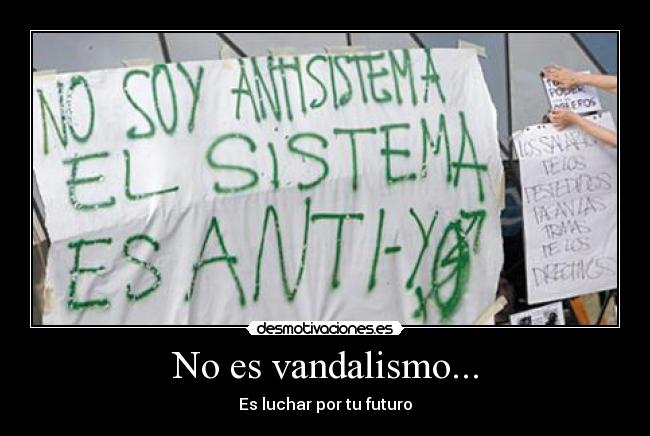 No es vandalismo... - Es luchar por tu futuro