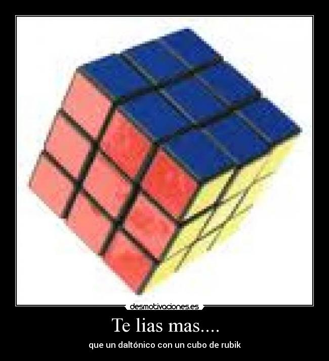 Te lias mas.... - que un daltónico con un cubo de rubik