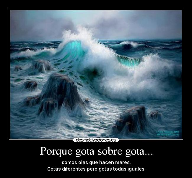 Porque gota sobre gota... -