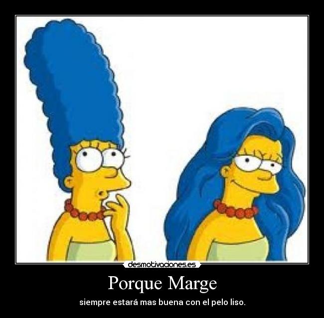 Porque Marge - siempre estará mas buena con el pelo liso.