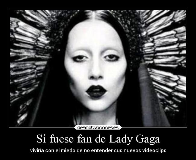 Si fuese fan de Lady Gaga - viviría con el miedo de no entender sus nuevos videoclips