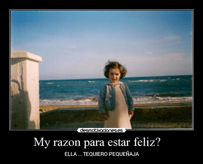 My razon para estar feliz? - ELLA♥... TEQUIERO PEQUEÑAJA