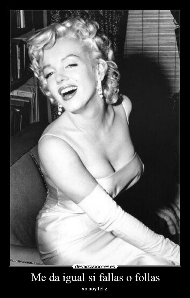 Me da igual si fallas o follas -