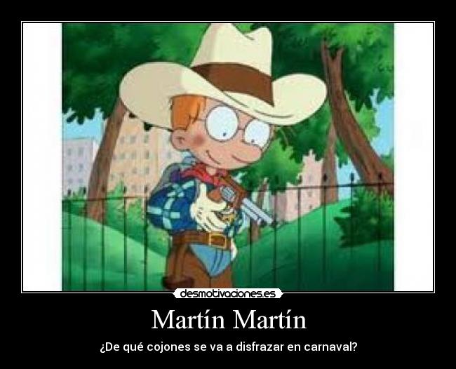 Martín Martín - ¿De qué cojones se va a disfrazar en carnaval?