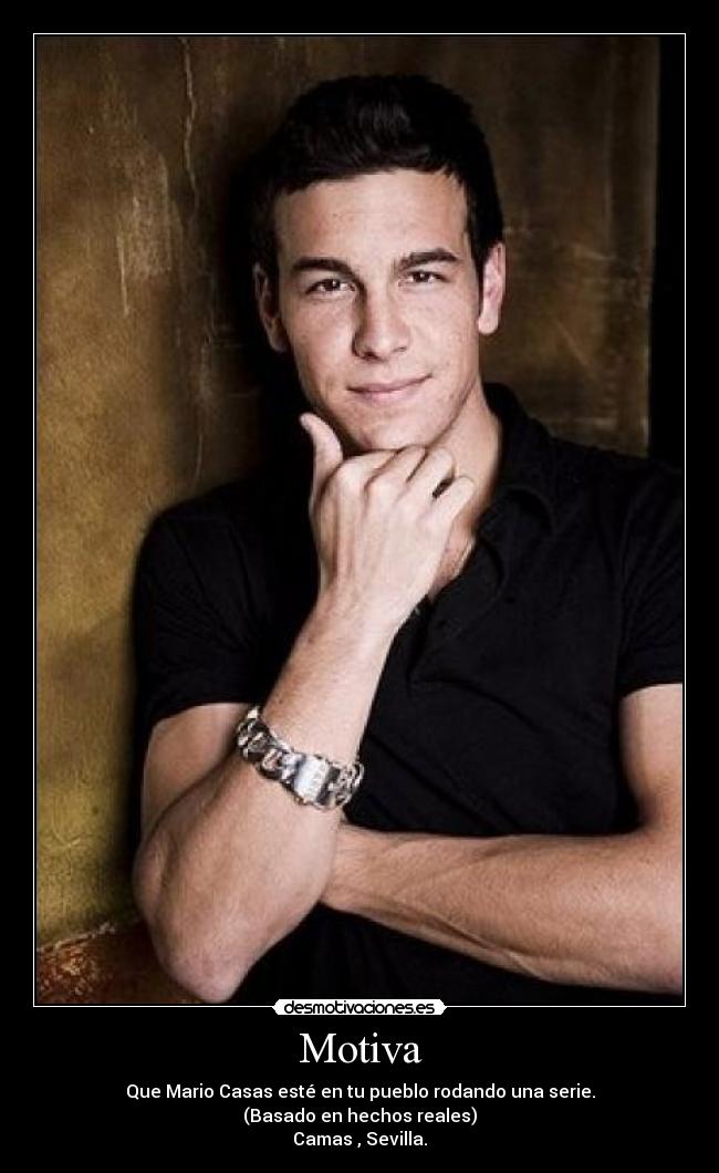 Motiva - Que Mario Casas esté en tu pueblo rodando una serie.
(Basado en hechos reales)
Camas , Sevilla.